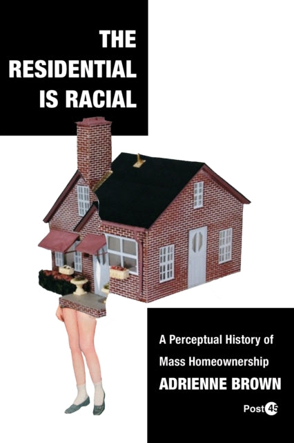 The Residential Is Racial  A Perceptual History of Mass Homeownership