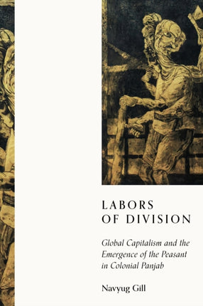 Labors of Division: Global Capitalism and the Emergence of the Peasant in Colonial Panjab