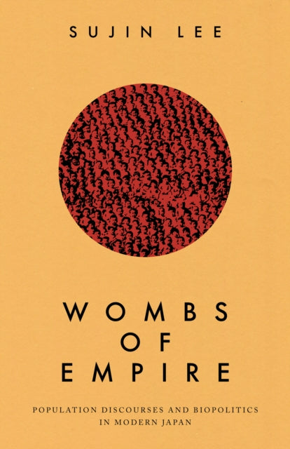 Wombs of Empire: Population Discourses and Biopolitics in Modern Japan