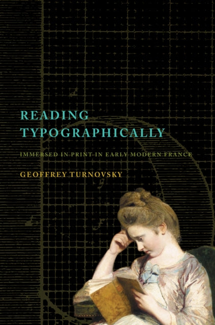 Reading Typographically  Immersed in Print in Early Modern France