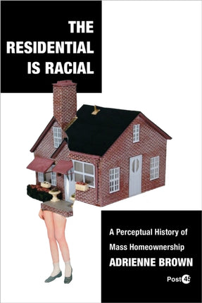 The Residential Is Racial  A Perceptual History of Mass Homeownership