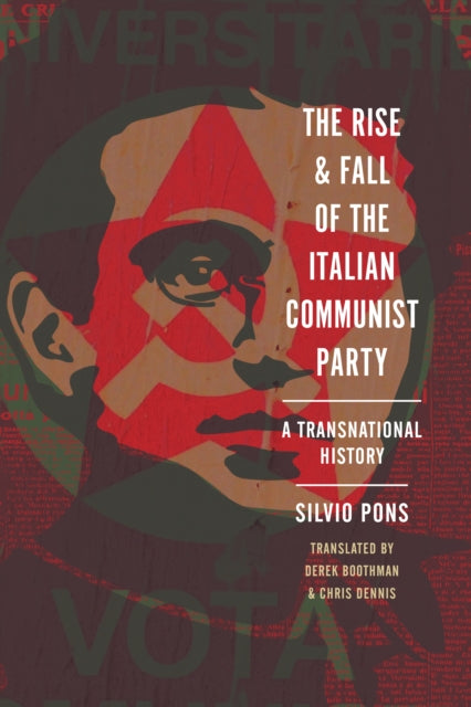 The Rise and Fall of the Italian Communist Party  A Transnational History