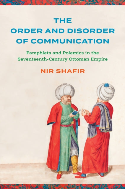 The Order and Disorder of Communication  Pamphlets and Polemics in the SeventeenthCentury Ottoman Empire