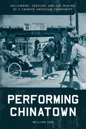 Performing Chinatown  Hollywood Tourism and the Making of a Chinese American Community