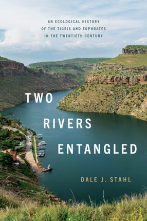 Two Rivers Entangled  An Ecological History of the Tigris and Euphrates in the Twentieth Century