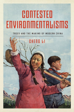 Contested Environmentalisms  Trees and the Making of Modern China