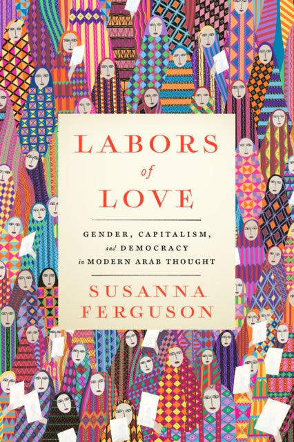 Labors of Love  Gender Capitalism and Democracy in Modern Arab Thought