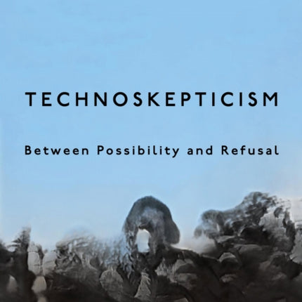 Technoskepticism  Between Possibility and Refusal
