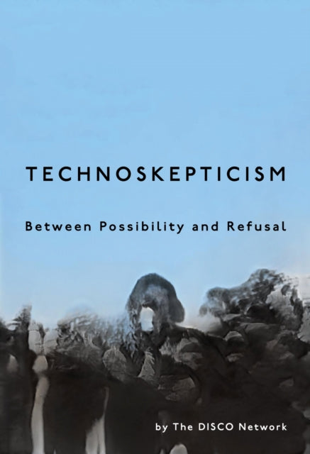 Technoskepticism  Between Possibility and Refusal