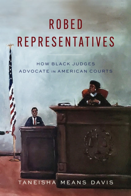 Robed Representatives  How Black Judges Advocate in American Courts