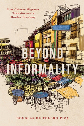Beyond Informality  How Chinese Migrants Transformed a Border Economy