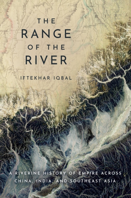The Range of the River  A Riverine History of Empire across China India and Southeast Asia