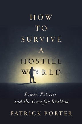 How to Survive a Hostile World  Power Politics and the Case for Realism