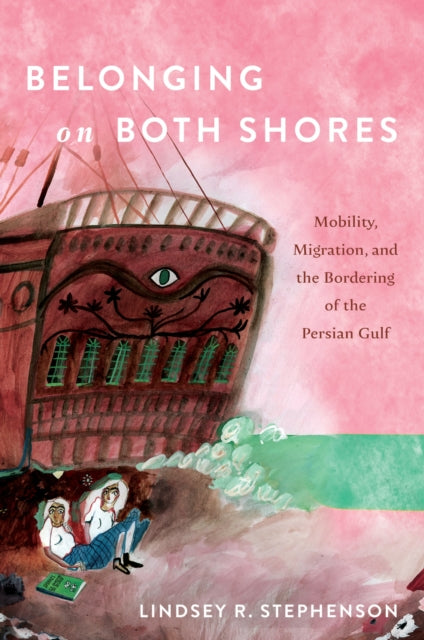 Belonging on Both Shores  Mobility Migration and the Bordering of the Persian Gulf