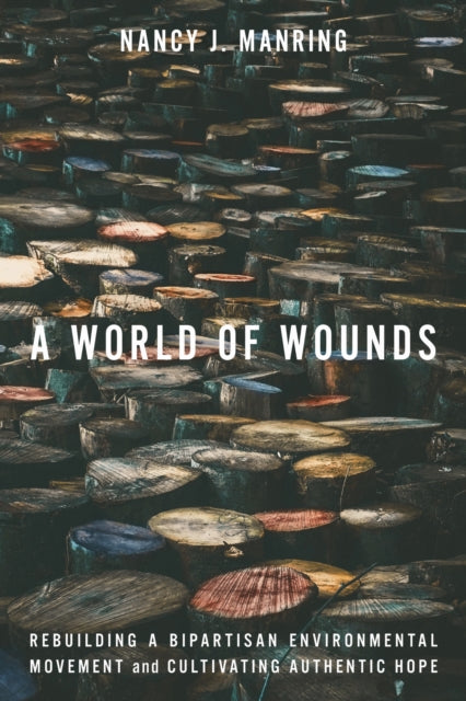 A World of Wounds  Rebuilding a Bipartisan Environmental Movement and Cultivating Authentic Hope