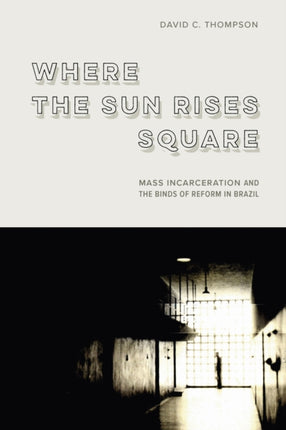 Where the Sun Rises Square  Mass Incarceration and the Binds of Reform in Brazil
