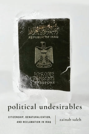 Political Undesirables  Citizenship Denaturalization and Reclamation in Iraq