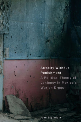 Atrocity Without Punishment  A Political Theory of Leniency in Mexicos War on Drugs