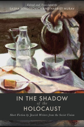 In the Shadow of the Holocaust  Short Fiction by Jewish Writers from the Soviet Union