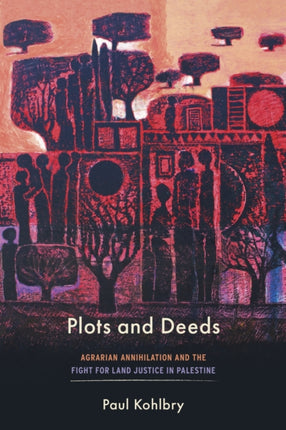 Plots and Deeds  Agrarian Annihilation and the Fight for Land Justice in Palestine