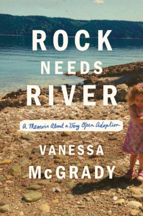 Rock Needs River: A Memoir About a Very Open