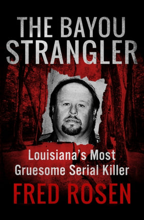 The Bayou Strangler: Louisiana's Most Gruesome Serial Killer