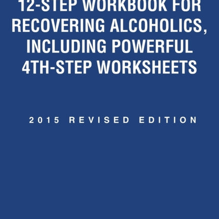 12-Step Workbook for Recovering Alcoholics, Including Powerful 4Th-Step Worksheets: 2015 Revised Edition