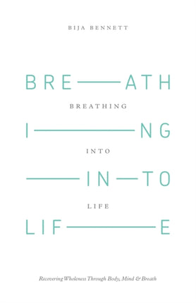 Breathing Into Life: Recovering Wholeness Through Body, Mind & Breath
