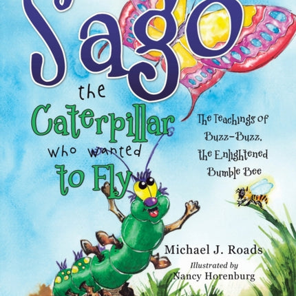 Sago the Caterpillar Who Wanted to Fly: The Teachings of Buzz-Buzz, the Enlightened Bumble Bee