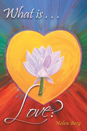 What Is Love?: How to Reach Higher Levels of