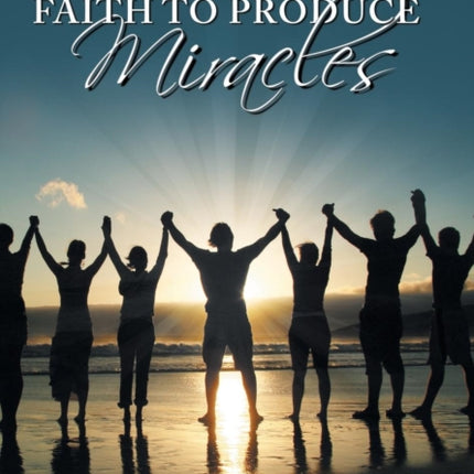 Faith to Produce Miracles