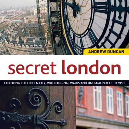 Secret London, Updated Edition: Exploring the Hidden City, with Original Walks and Unusual Places to Visit