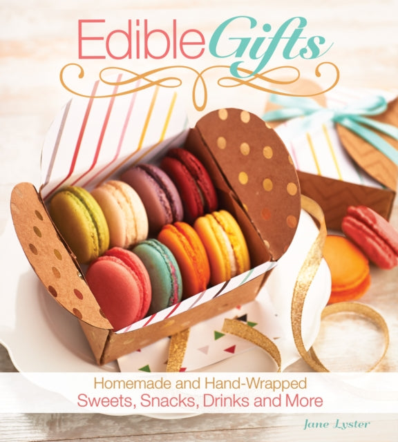 Edible Gifts: Homemade and Hand-Wrapped Sweets, Snacks, Drinks, and More