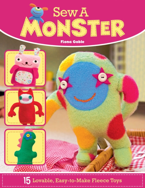 Sew a Monster: 15 Loveable, Easy-to-Make Fleecie Toys