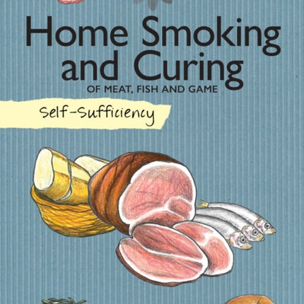 Self-Sufficiency: Home Smoking and Curing: Of Meat, Fish and Game