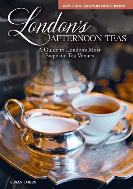 London's Afternoon Teas, Updated Edition: A Guide to the Most Exquisite Tea Venues in London