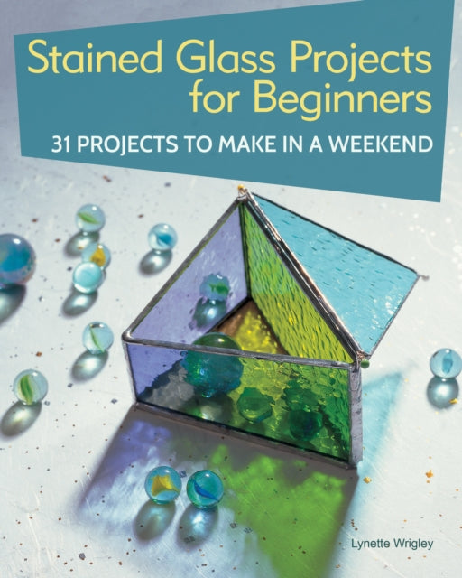 Stained Glass Projects for Beginners: 31 Projects to Make in a Weekend