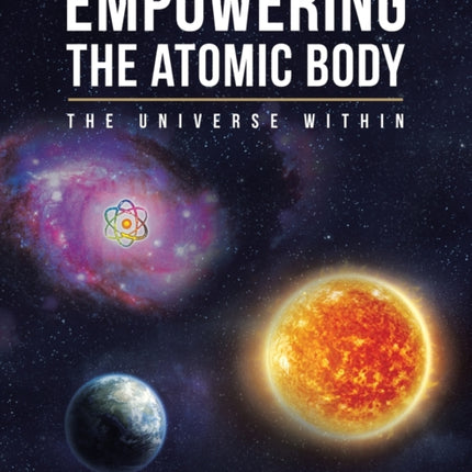 Empowering the Atomic Body: The Universe Within