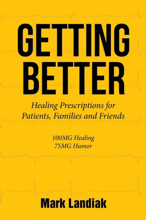 Getting Better: Healing Prescriptions for Patients, Families and Friends