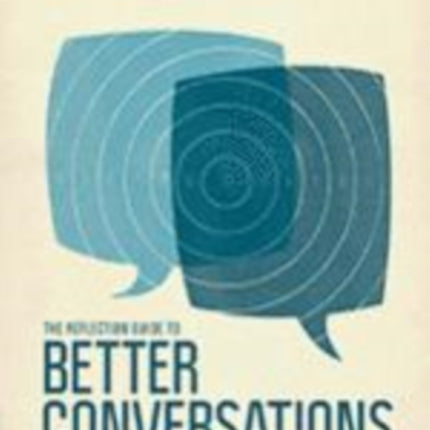 The Reflection Guide to Better Conversations: Coaching Ourselves and Each Other to Be More Credible, Caring, and Connected