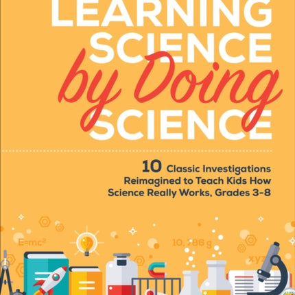 Learning Science by Doing Science: 10 Classic Investigations Reimagined to Teach Kids How Science Really Works, Grades 3-8