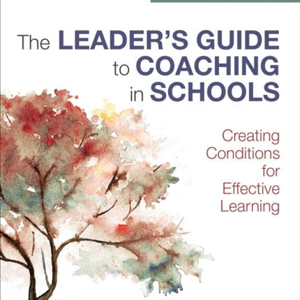 The Leader′s Guide to Coaching in Schools: Creating Conditions for Effective Learning