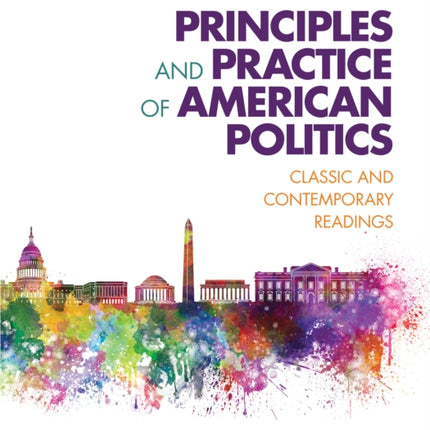 Principles and Practice of American Politics: Classic and Contemporary Readings