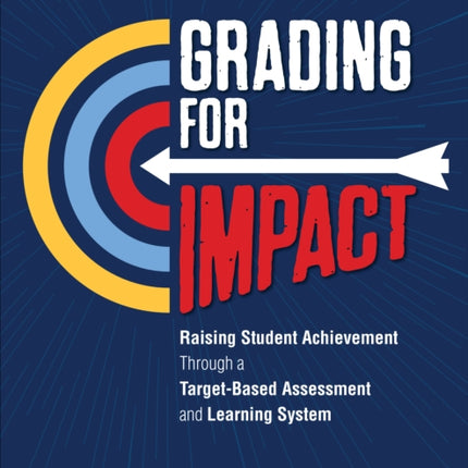 Grading for Impact: Raising Student Achievement Through a Target-Based Assessment and Learning System