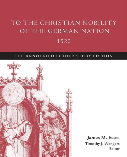 To the Christian Nobility of the German Nation, 1520: The Annotated Luther Study Edition