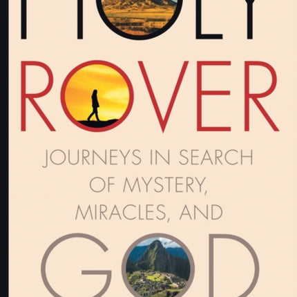 Holy Rover: Journeys in Search of Mystery, Miracles, and God