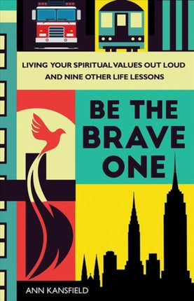 Be the Brave One: Living Your Spiritual Values Out Loud and Nine Other Life Lessons