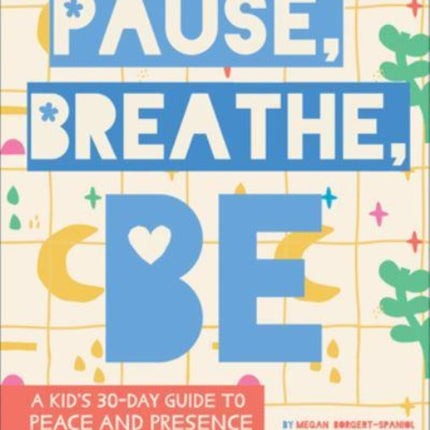 Pause, Breathe, Be: A Kid's 30-Day Guide to Peace and Presence