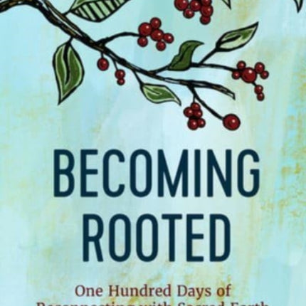 Becoming Rooted: One Hundred Days of Reconnecting with Sacred Earth