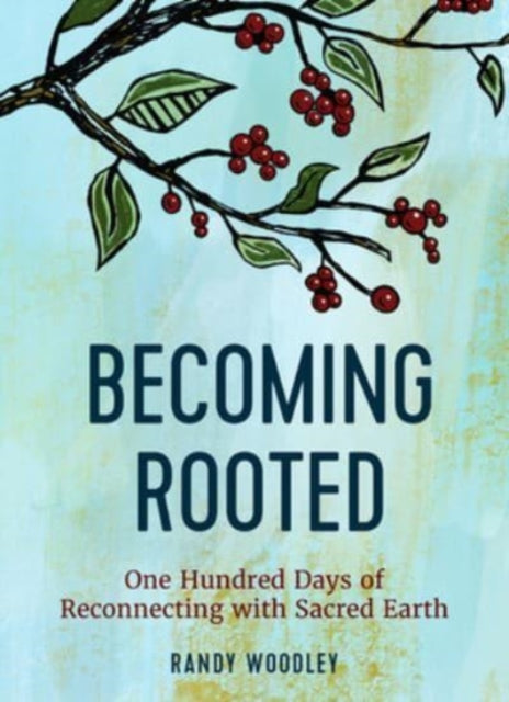 Becoming Rooted: One Hundred Days of Reconnecting with Sacred Earth